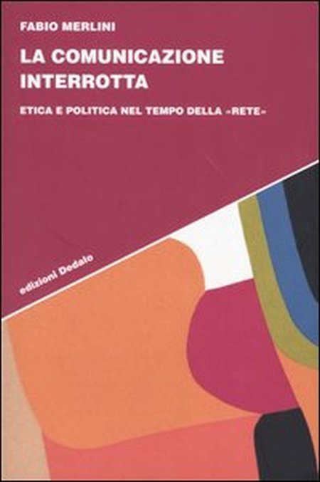 La comunicazione interrotta. Etica e politica nel tempo della «rete»