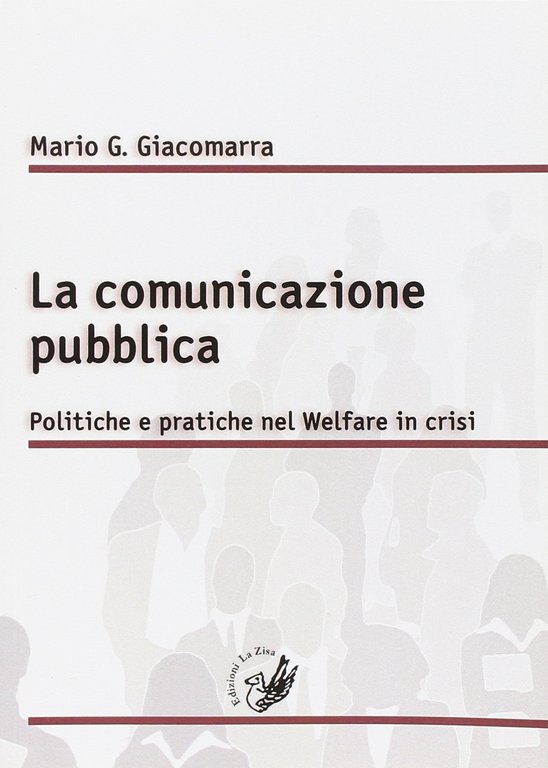 La comunicazione pubblica. Politiche e pratiche nel Welfare in crisi, Palermo, Progetto editoriale Sintagma, 2014