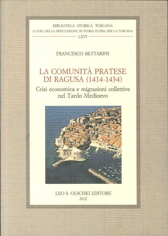 La comunità pratese di Ragusa (1414-1434). Crisi economica e migrazioni collettive nel Tardo Medioevo, Firenze, Casa Editrice Leo S. Olschki, 2012