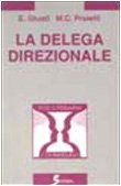 La delega direzionale. Psicologia e metodi per delegare in azienda, …
