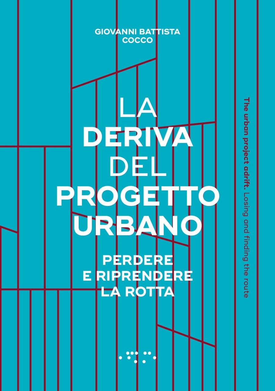 La Deriva del Progetto Urbano. Perdere e Riprendere la Rotta. …