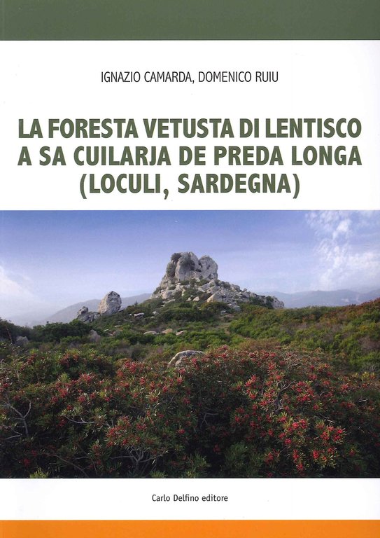 La foresta fetusta di lentisco a sa Cuilarja de Preda Longa (Loculi-Sardegna), Sassari, Carlo Delfino Editore, 2021