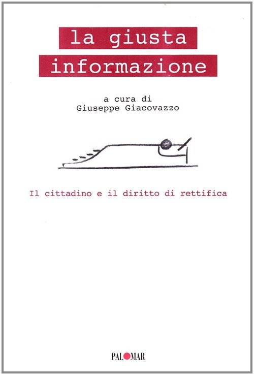 La giusta informazione. Il cittadino e il diritto di rettifica, Bari, Palomar di Alternative, 2009