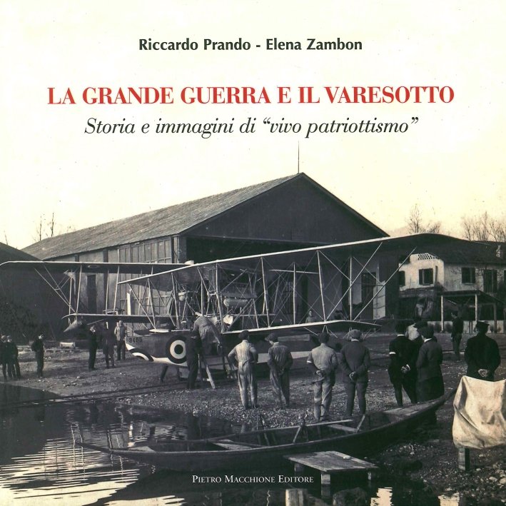 La grande guerra e il varesotto. Storia e immagini di "vivo patriotismo", Varese, Macchione Editore, 2015