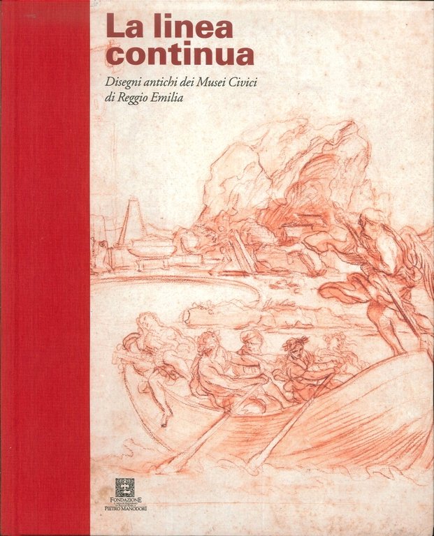 La Linea Continua. Disegni Antichi dei Musei Civici di Reggio Emilia, Reggio Emilia, Fondazione Pietro Manodori. Cassa di Risparmio di Reggio Emilia, 2015