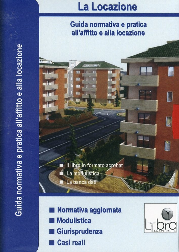 La Locazione. Guida Normativa a Pratica all'Affitto e alla Locazione. …