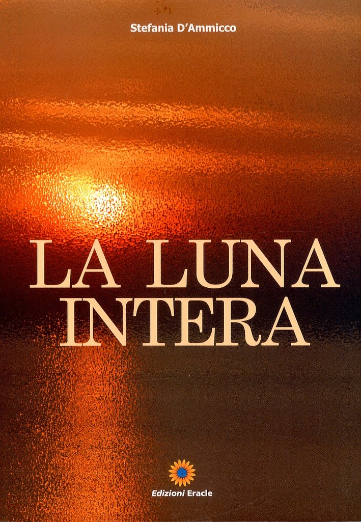 La luna intera, Napoli, Edizioni Eracle, 2011