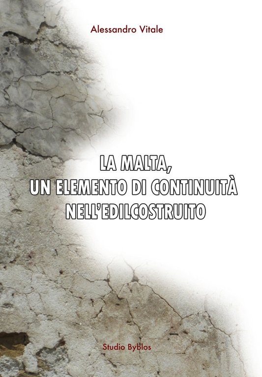La malta, un elemento di continuità nell'edilcostruito, Palermo, Studio Byblos, 2020