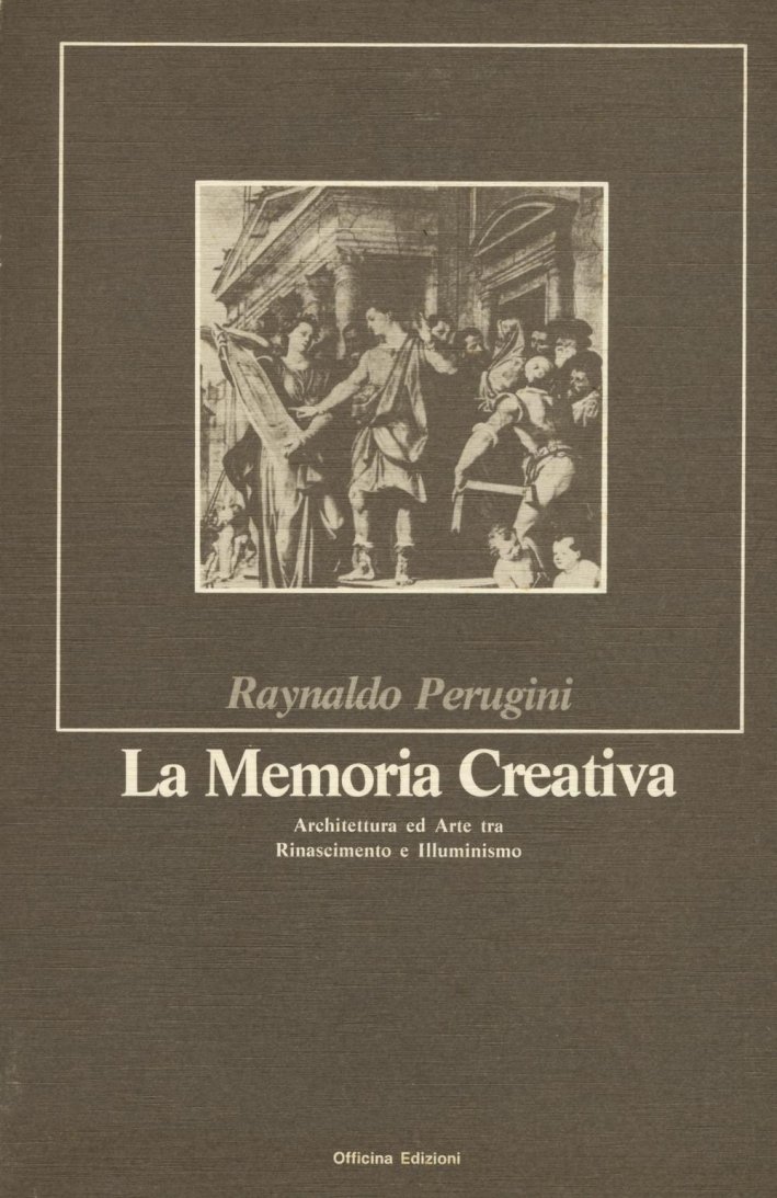 La memoria creativa. Architettura ed Arte tra Rinascimento e Illuminismo., …
