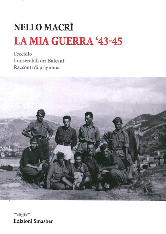 La mia guerra. L'eccidio, i miserabili dei balcani, racconti di prigionia., Barcellona Pozzo di Gotto, Edizioni Smasher, 2020