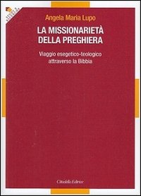 La missionarietà della preghiera. Viaggio esegetico-teologico attraverso la Bibbia, Assisi, …