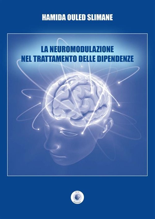 La neuromodulazione nel trattamento delle dipendenze, Bari, Edizioni Wip, 2022