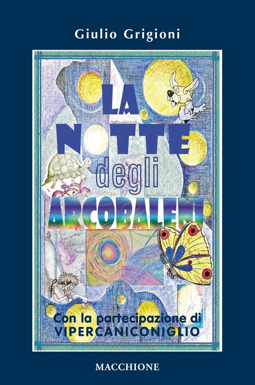 La notte degli arcobaleni. Con la straordinaria partecipazione di Vipercaniconiglio, Varese, Macchione Editore, 2018