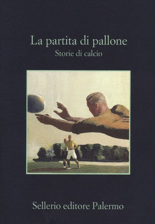 La partita di pallone. Storie di calcio, Palermo, Enzo Sellerio editore, 2014