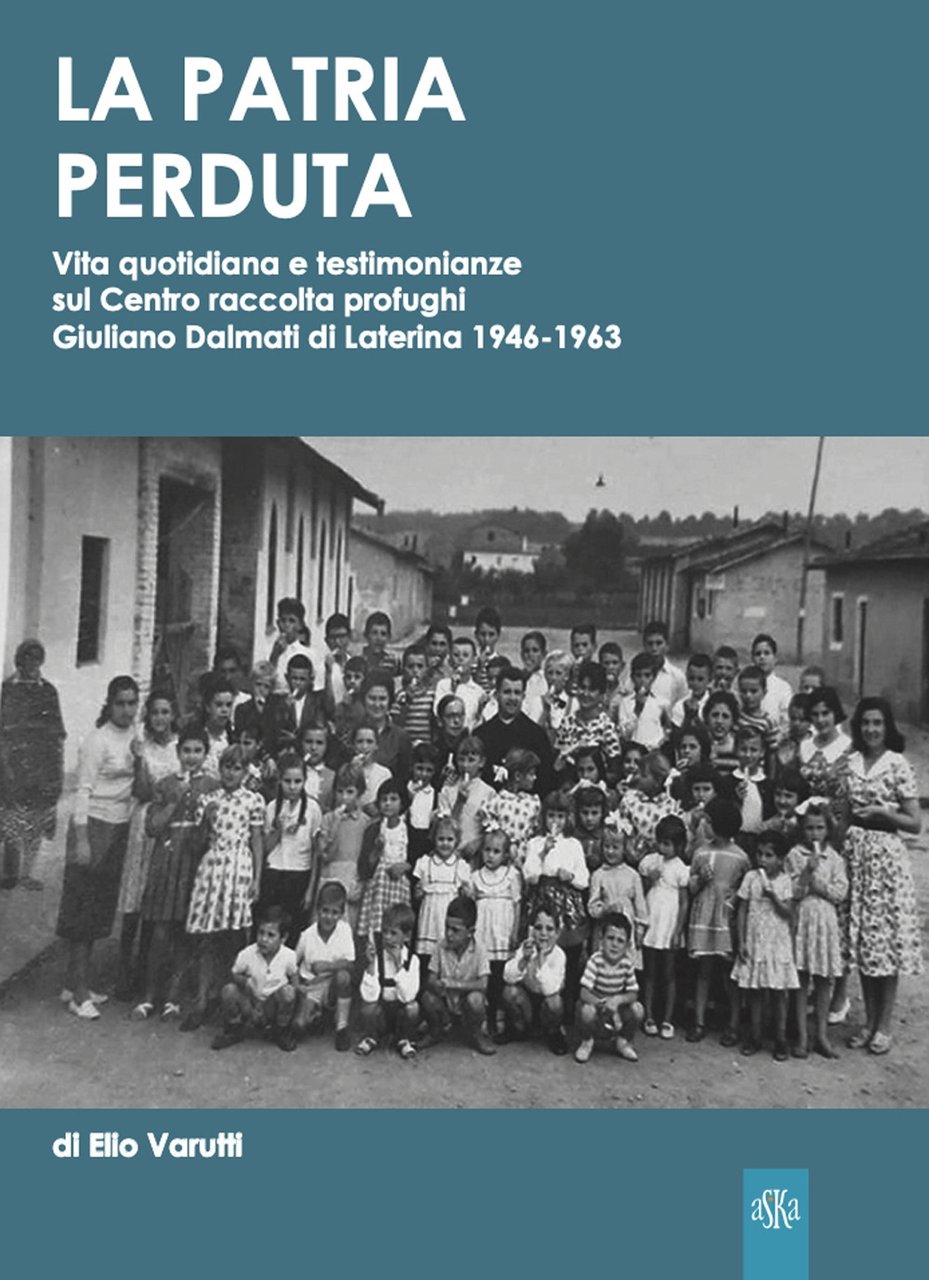 La patria perduta. Vita quotidiana e testimonianze sul centro raccolta …