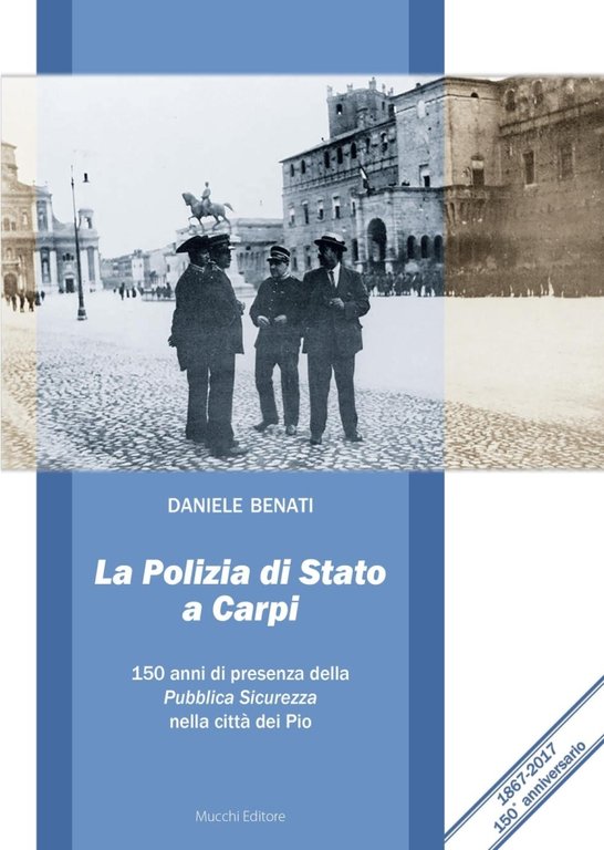 La polizia di Stato a Carpi. 150 anni di presenza della Pubblica Sicurezza nella città dei Pio, Modena, Mucchi, 2017