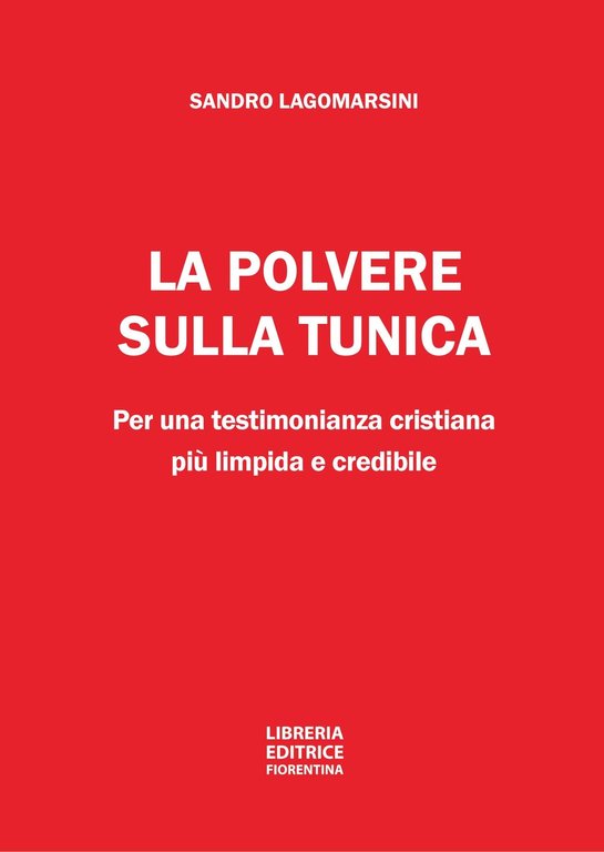 La Polvere sulla Tunica. Per una Testimonianza Cristiana più Limpida e Credibile, Firenze, Libreria Editrice Fiorentina, 2022