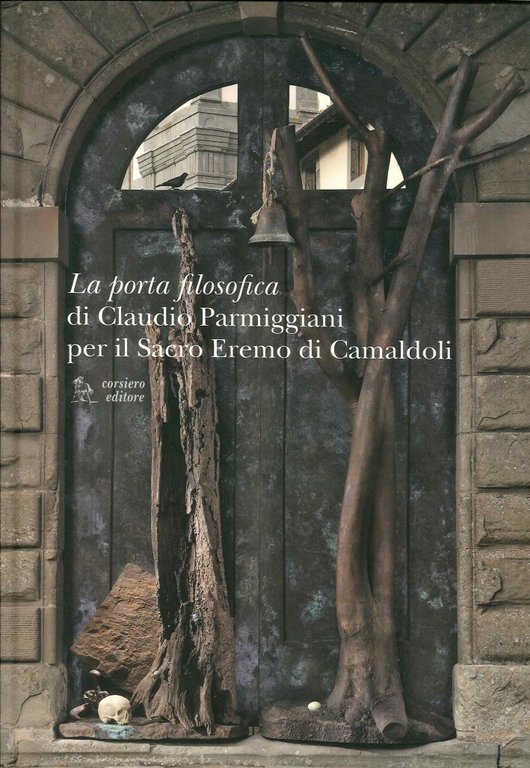 La Porta Filosofica di Claudio Parmiggiani per il Sacro Eremo di Camaldoli, Reggio Emilia, Corsiero Editore, 2013