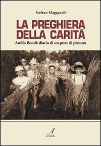 La preghiera della carità. Attilio Bondi: diario di un prete …
