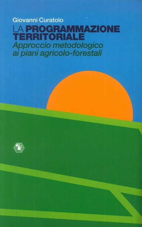 La programmazione territoriale. Approccio metodologico ai piani agricolo-forestali, Palermo, Società Editrice L'Epos, 1998