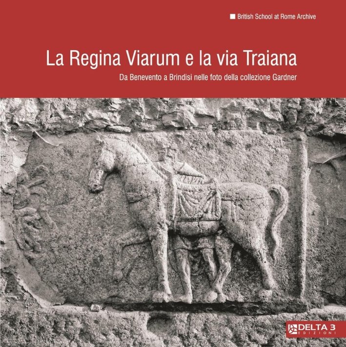 La regina viarum e la via Traiana. Da Benevento a Brindisi nelle foto della collezione Gardner