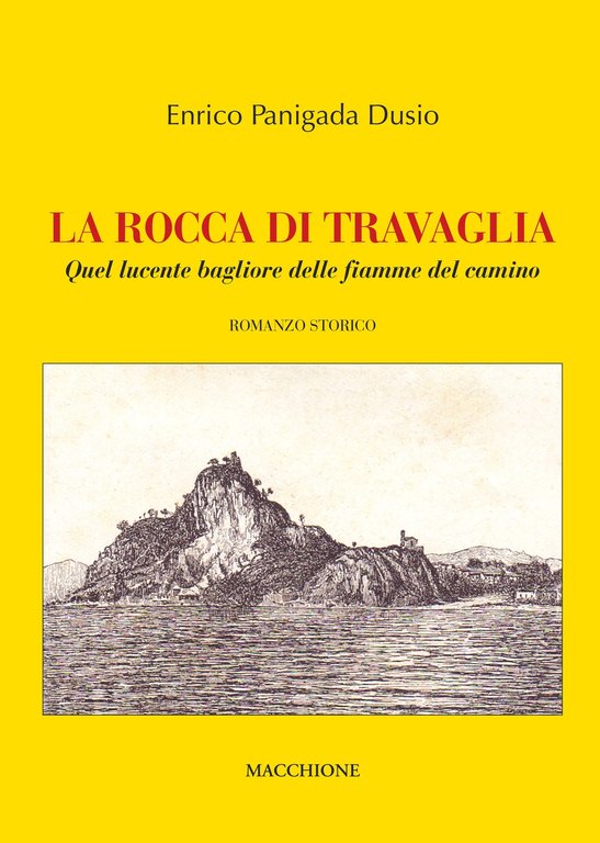 La rocca di Travaglia. Quel lucente bagliore delle fiamme del camino, Varese, Macchione Editore, 2019