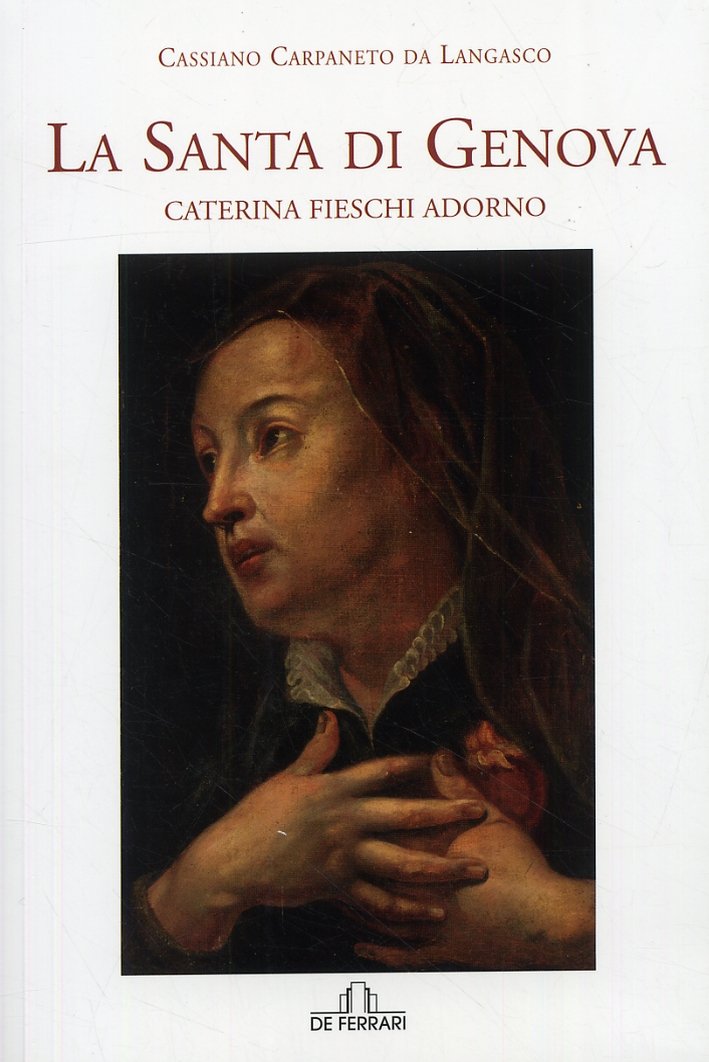 La Santa di Genova. Caterina Fieschi Adorno, Genova, De Ferrari …