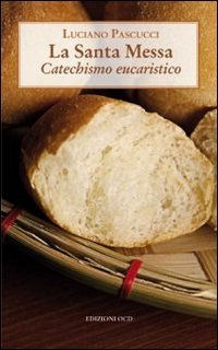 La Santa messa. Catechismo eucaristico, Morena, OCD, 2011