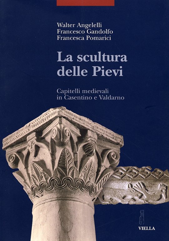 La scultura delle pievi. Capitelli medievali in Casentino e Valdarno, Roma, Libreria Editrice Viella, 2003