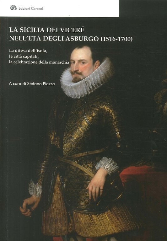 La Sicilia dei Viceré nell'età degli Asburgo (1516-1700). La difesa dell'isola, le città capitali, la celebrazione della monarchia