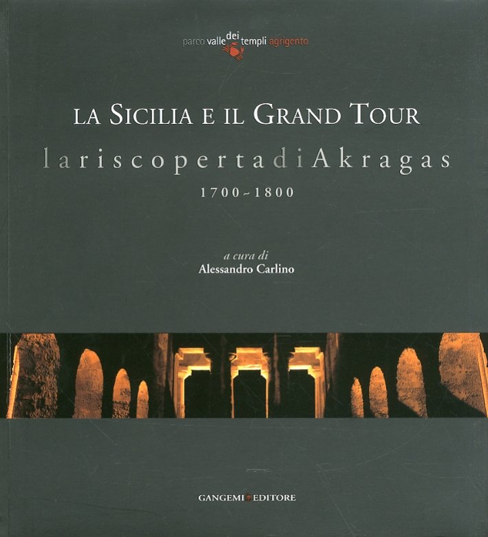 La Sicilia e il Grand Tour. La riscoperta di Akragas. …