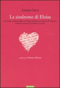 La sindrome di Eloisa. Da Ovidio a Henry Miller, da Emily Dickinson a Simone de Beauvoir: le lettere d'amore di scrittrici e scrittori, Roma, Nutrimenti, 2003