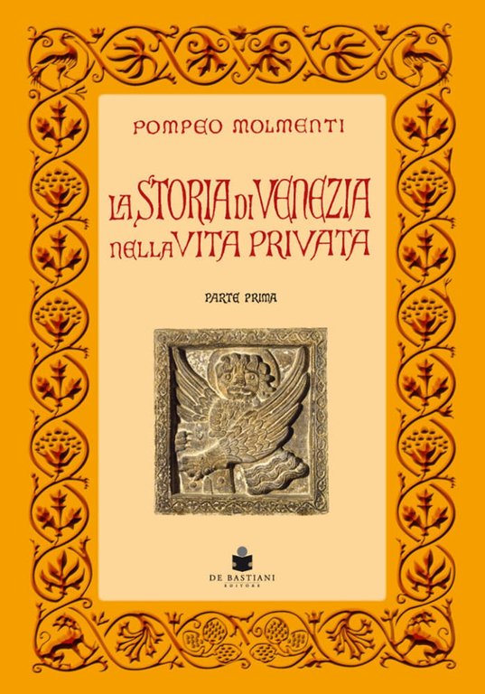 La Storia di Venezia nella Vita Privata. Dalle Origini alla Caduta della Repubblica. Parte prima, la grandezza, Godega di Sant'Urbano, De Bastiani Editore, 2020