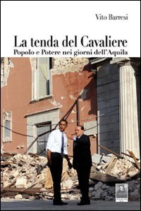 La tenda del cavaliere. Popolo e potere nei giorni dell'Aquila, Reggio Calabria, Edizioni Città del Sole, 2010