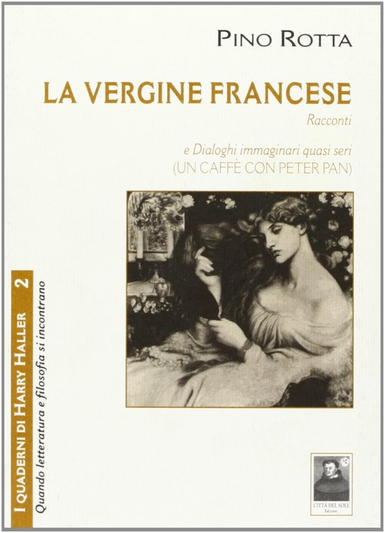 La vergine francese. Racconti, e Dialoghi immaginari quasi seri (un caffè con Peter Pan), Reggio Calabria, Edizioni Città del Sole, 2006
