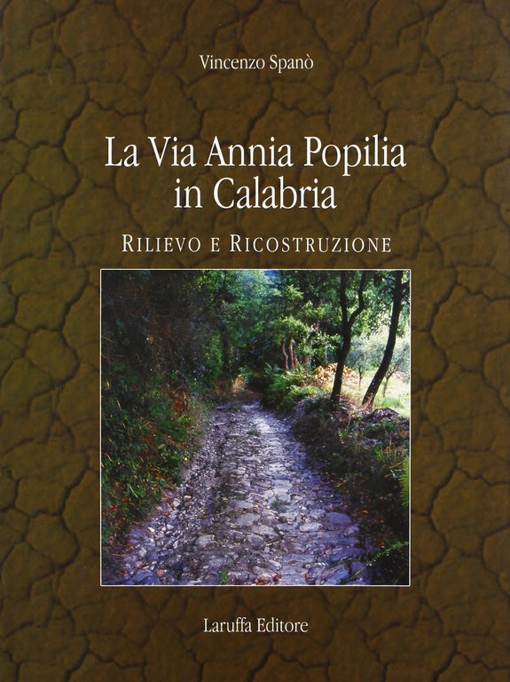 La Via Annia Popilia in Calabria. Rilievo e Costruzione, Reggio Calabria, Laruffa Editore, 2009