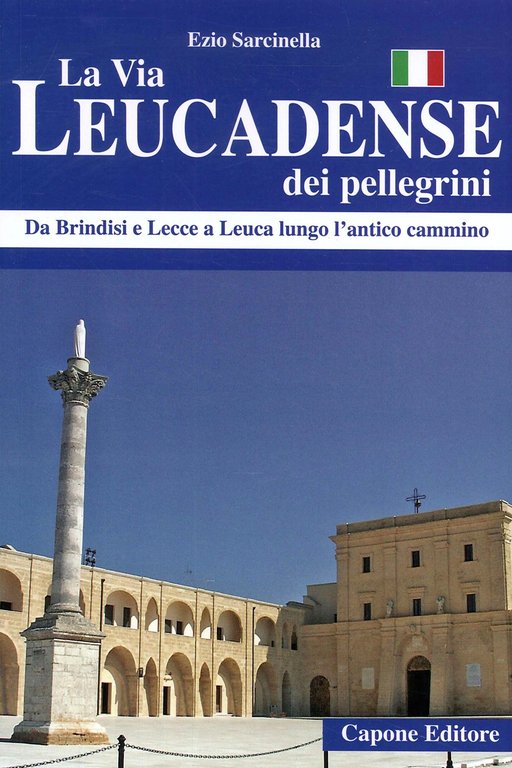 La via Leucadense dei pellegrini. Da Brindisi e Lecce a Leuca lungo l'antico cammino, Lecce, Capone Editore, 2020