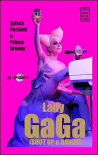Lady Gaga. Shut up & dance, Genova, Chinaski Edizioni, 2010