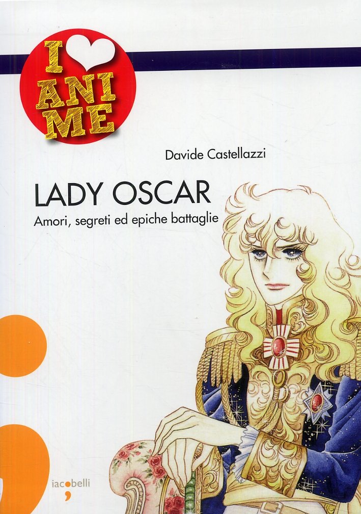 Lady Oscar. Amori, segreti ed epiche battaglie, Pavona, Iacobelli, 2008