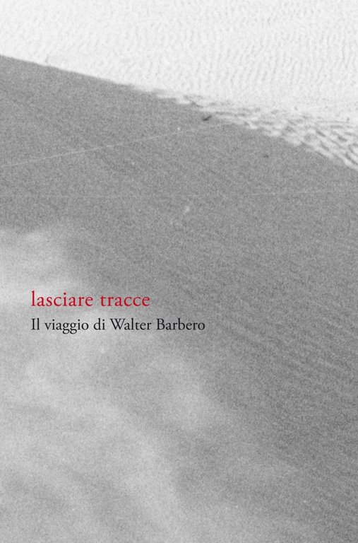 Lasciare tracce. Il viaggio di Walter Barbero, Bergamo, Lubrina Editore, 2015