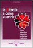 Le 5 ferite e come guarirle. Rifiuto, abbandono, ingiustizia, umiliazione, tradimento. Vol. 1