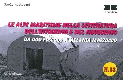 Le alpi marittime nella letteratura dell'Ottocento e del Novecento. Da Ugo Foscolo a Melania Mazzucco, Cuneo, Nerosubianco, 2014