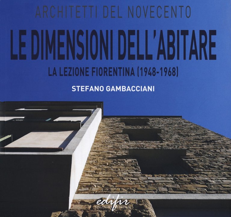 Le Dimensioni dell'Abitare la Lezione Fiorentina (1948-1968), Firenze, Edifir, 2021