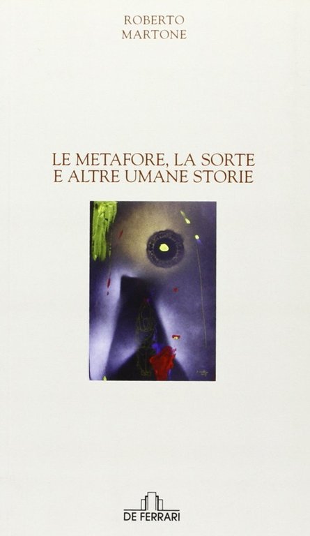 Le Metafore, la Sorte e Altre Umane Storie, Genova, De Ferrari Editore, 2011