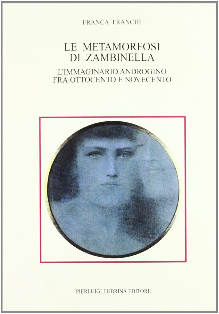 Le metamorfosi di Zambinella. L'immaginario androgino fra Ottocento e Novecento, …