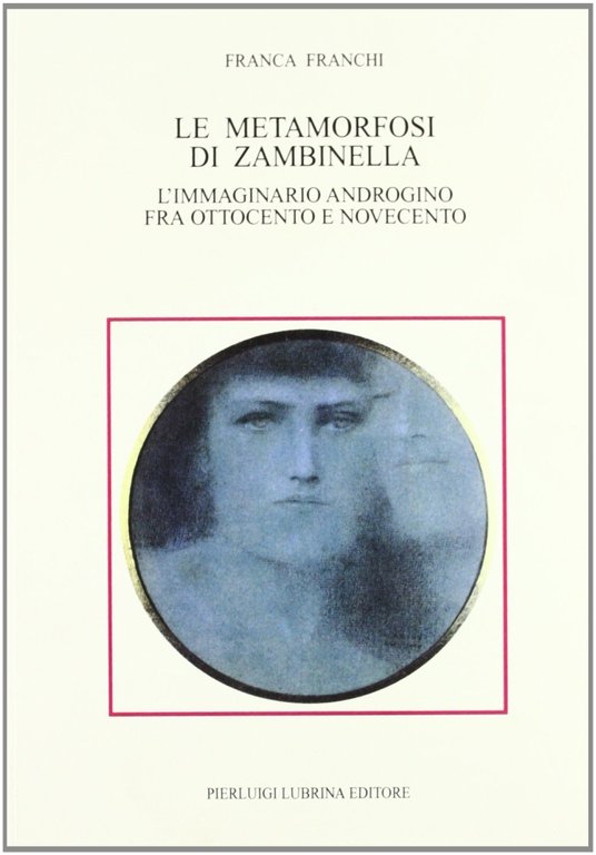 Le metamorfosi di Zambinella. L'immaginario androgino fra Ottocento e Novecento, Bergamo, Lubrina Editore, 1991