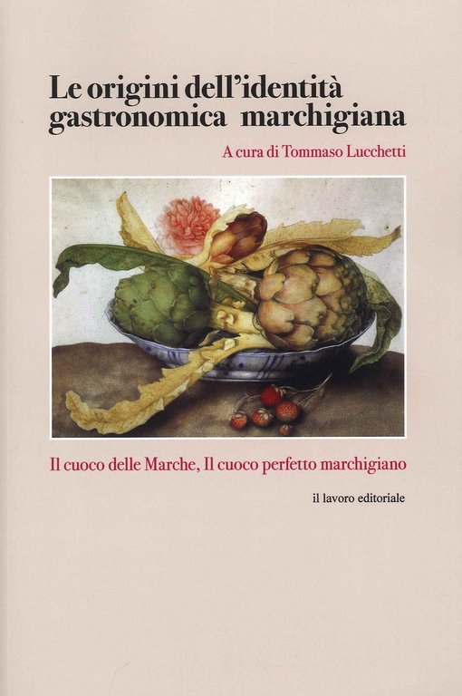 Le Origini dell'Identita' Gastronomica Marchigiana, Ancona, Il Lavoro Editoriale, 2021