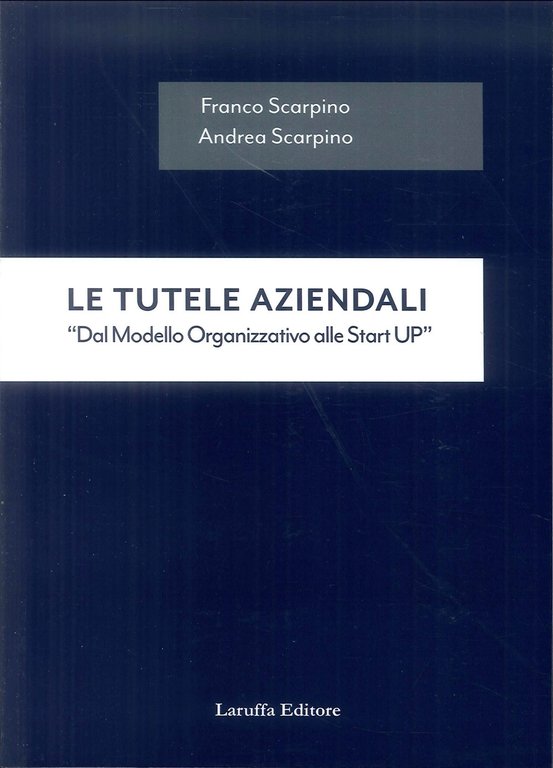 Le Tutele Aziendali. "Dal Modello Organizzativo alle Start Up", Reggio Calabria, Laruffa Editore, 2019