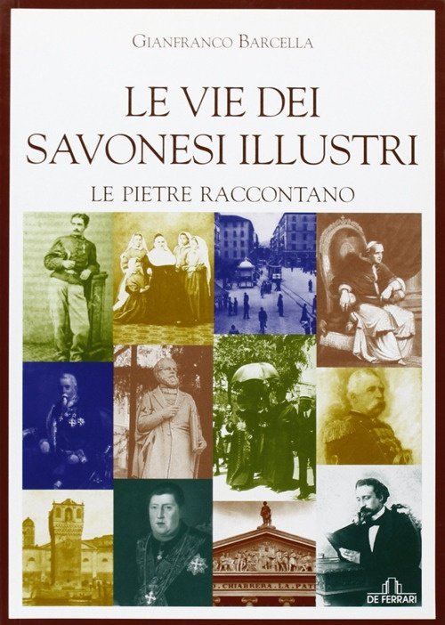 Le vie dei savonesi illustri. Le pietre raccontano, Genova, De Ferrari Editore, 2008