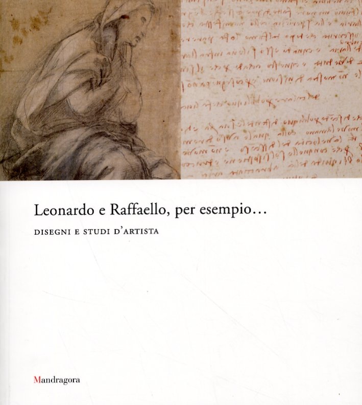 Leonardo e Raffaello, per esempio... Disegni e studi d'artista
